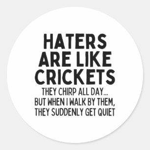 Haters Are Like Crickets Chirping All Day1 Classic Round Sticker