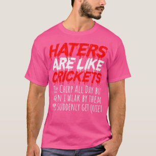 Haters Are Like Crickets T-Shirt