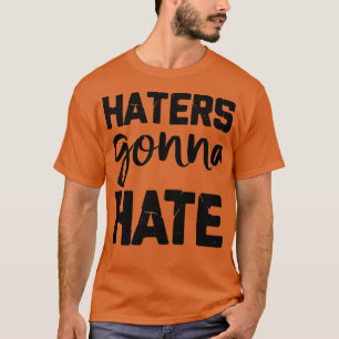 Haters Gonna Hate 3 T-Shirt