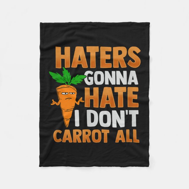 Haters Gonna Hate I Dont Carrot All  Fleece Blanket (Front)