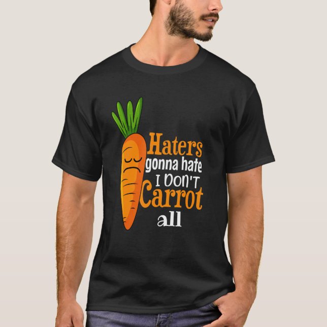 Haters gonna hate I don't carrot all funny illustr T-Shirt (Front)