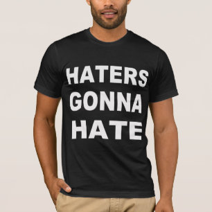 Haters Gonna Hate T-Shirt