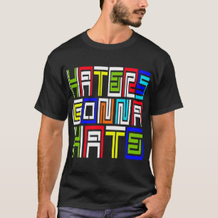 Haters Gonna Hate -- T-Shirt