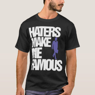 Haters Make Me Famous T-shirt (ON SALE)