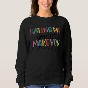 Hating Me Doesn't Make You Pretty Saying 5 Sweatshirt
