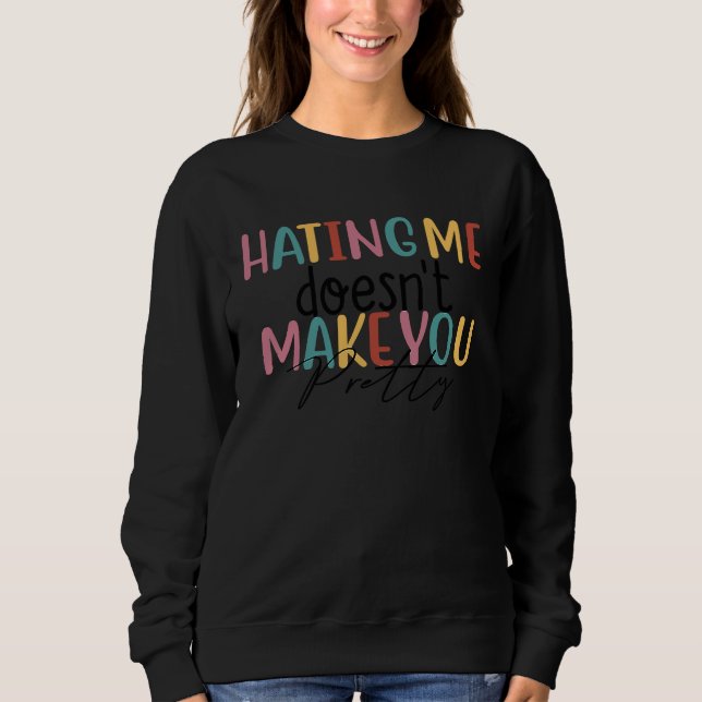 Hating Me Doesn't Make You Pretty  Saying  5 Sweatshirt (Front)