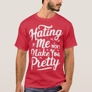 Hating me wont make you pretty 1 T-Shirt
