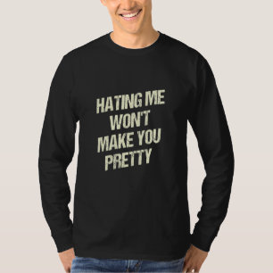 Hating Me Wont Make You Pretty Funny Sarcastic Hum T-Shirt