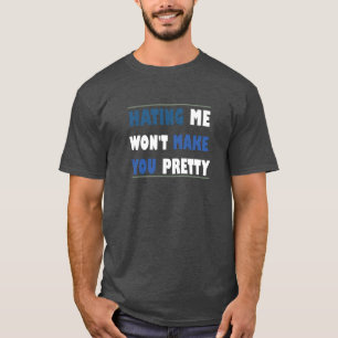 Hating me won't make you pretty,funny saying quote T-Shirt
