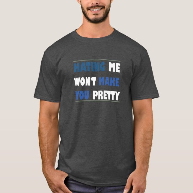 Hating me won't make you pretty,funny saying quote T-Shirt (Front)
