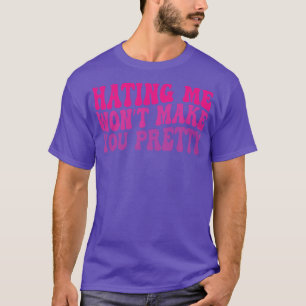 hating me wont make you pretty T-Shirt