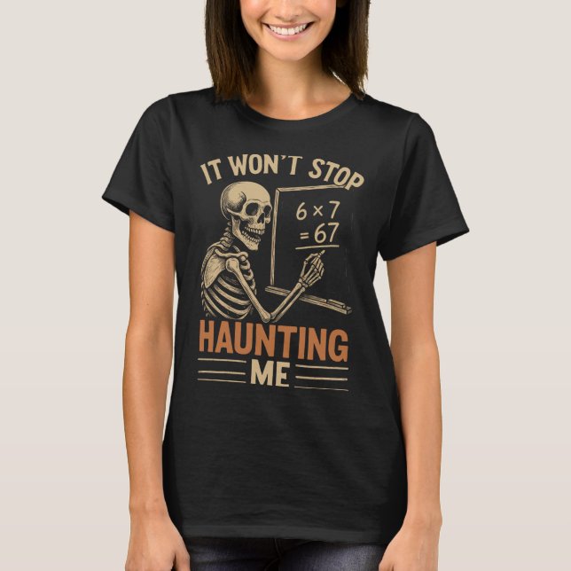 Haunted By 67 Skeleton Math Teacher Student Hallow T-Shirt (Front)