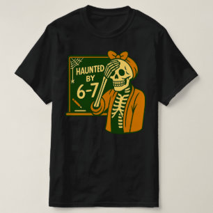 Haunted By 6-7 Funny Teacher 67 Halloween Skeleton T-Shirt