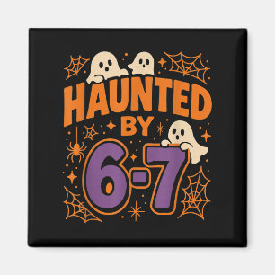 Haunted By 6 7 Magnet