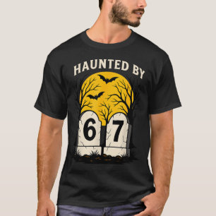 Haunted By 6 7 T-Shirt
