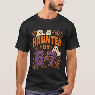 Haunted by 6 7 T-Shirt