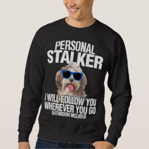 Havanese Dog Personal Stalker Will Follow You Fun Sweatshirt