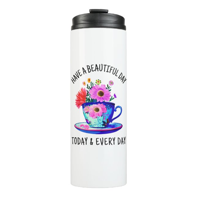 Have a Beautiful Day Today and Every Day Thermal Tumbler (Front)