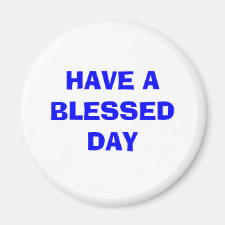 HAVE A BLESSED DAY MAGNET