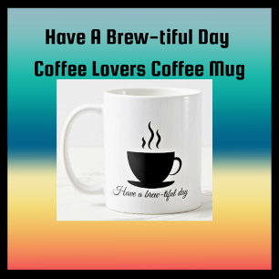 Have A Brew-tiful Day Coffee Lovers Coffee Mug