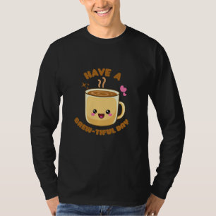 have a brew-tiful day funny kawaii coffee pun T-Sh T-Shirt