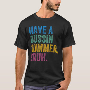 Have A Bussin Summer Bruh Teacher Last Day Of Scho T-Shirt
