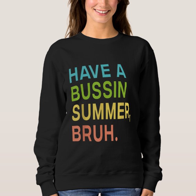 Have A Bussin Summer Bruh Teacher We Out Last Day  Sweatshirt (Front)