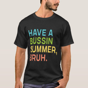 Have A Bussin Summer Bruh Teacher We Out Last Day T-Shirt