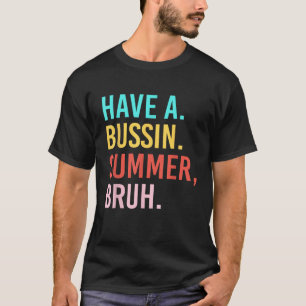 Have A Bussin Summer Bruh Teacher We Out Last Day T-Shirt