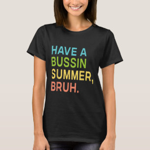 Have A Bussin Summer Bruh Teacher We Out Last Day T-Shirt