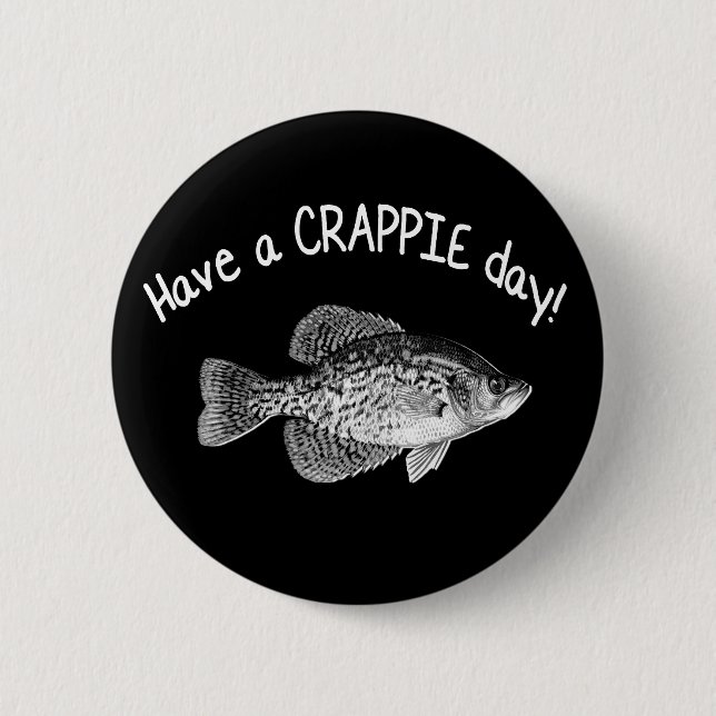 "HAVE A CRAPPIE DAY" - CRAPPIE FISHING 6 CM ROUND BADGE (Front)