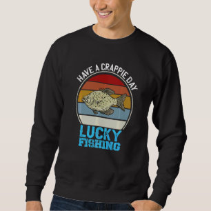 Have A Crappie Day Sarcastic Bass Luck Fishing Tou Sweatshirt