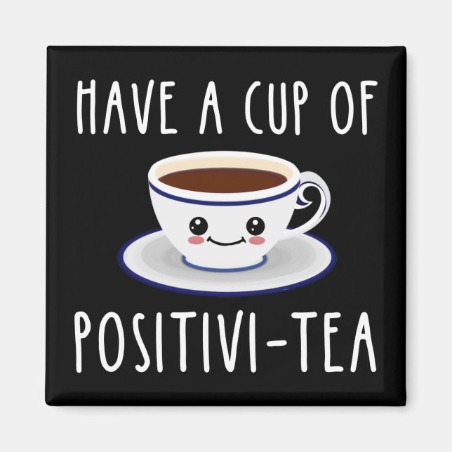 Have A Cup Of Positivi-Tea Magnet (Front)