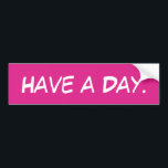 Have a Day Funny Meme Sarcastic Ironic Humour Car Bumper Sticker<br><div class="desc">Have a Day Bumper Sticker,  Funny Meme Car Gen Z,  Joke Humour Humour Comic Quote,  Custom Phrase Quirky Y2K Silly,  Retro Sarcastic Auto Decal Automobile,  Gift for Her New Vehicle,  Him Tailgating Don't Tailgate Millennial,  Ironic Tailgater Irony Dark Christmas,  Aesthetic Pop Culture Birthday present,  from mum dad son daughter</div>