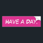 Have a Day Funny Meme Sarcastic Ironic Humour Car Bumper Sticker<br><div class="desc">Have a Day Bumper Sticker,  Funny Meme Car Gen Z,  Joke Humour Humour Comic Quote,  Custom Phrase Quirky Y2K Silly,  Retro Sarcastic Auto Decal Automobile,  Gift for Her New Vehicle,  Him Tailgating Don't Tailgate Millennial,  Ironic Tailgater Irony Dark Christmas,  Aesthetic Pop Culture Birthday present,  from mum dad son daughter</div>