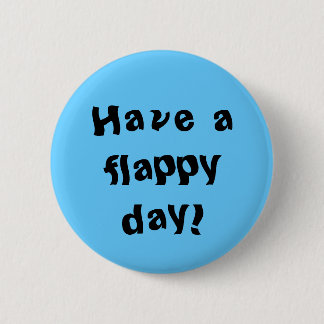 Have a flappy day! 6 cm round badge