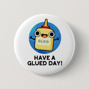 Have A Glued Day Funny Glue Pun 6 Cm Round Badge