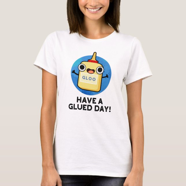 Have A Glued Day Funny Glue Pun  T-Shirt (Front)