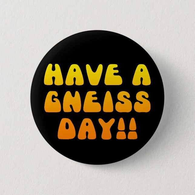 Have A Gneiss Day! Button (Front)