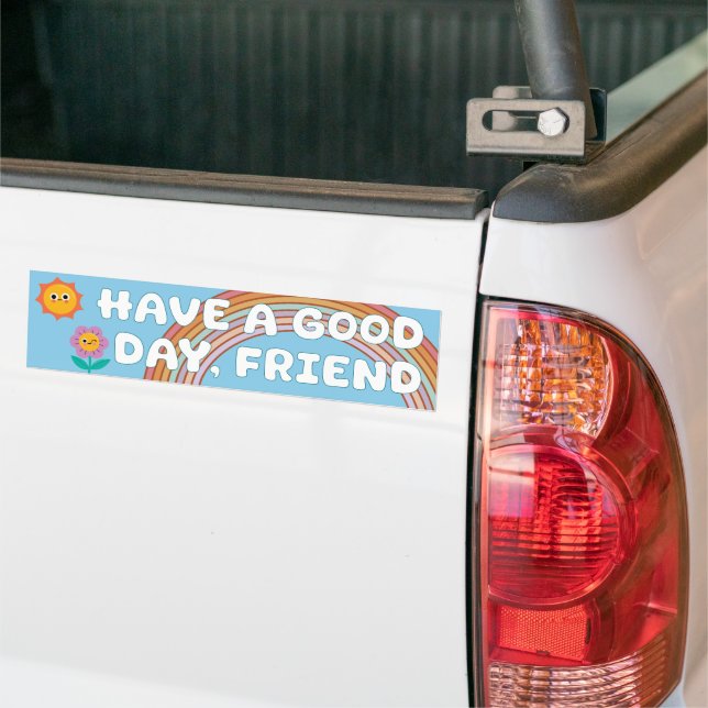 Have a Good Day Friend Bumper Sticker (On Truck)