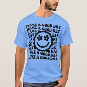 Have a good day, positive, motivation T-Shirt