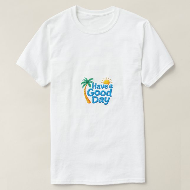 Have a good day  T-Shirt (Design Front)