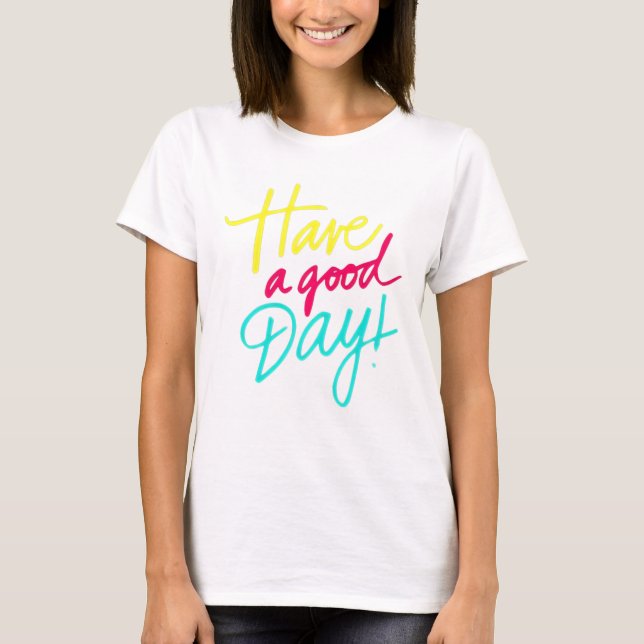   Have a good day T-Shirt (Front)