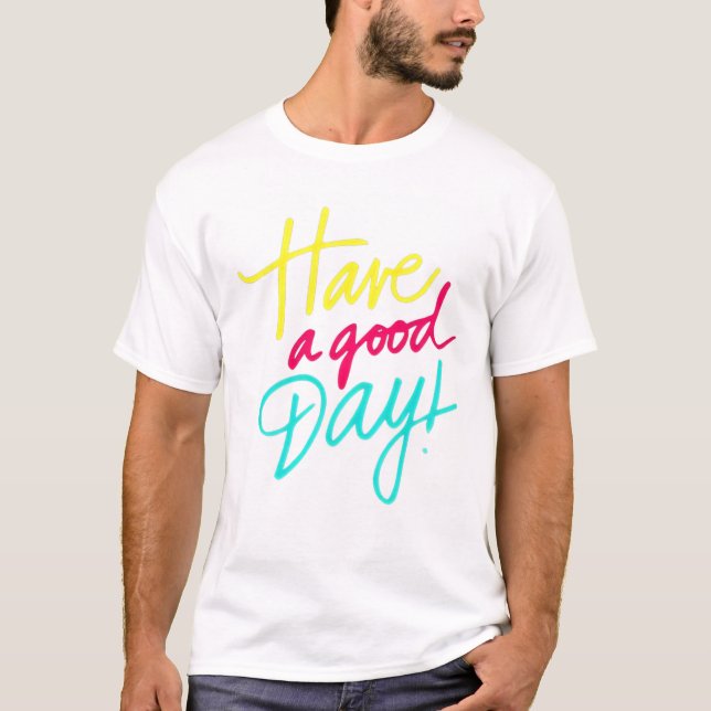   Have a good day T-Shirt (Front)