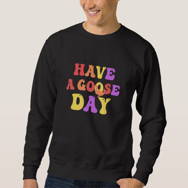Have a Goose Day Groovy Sweatshirt (Front)