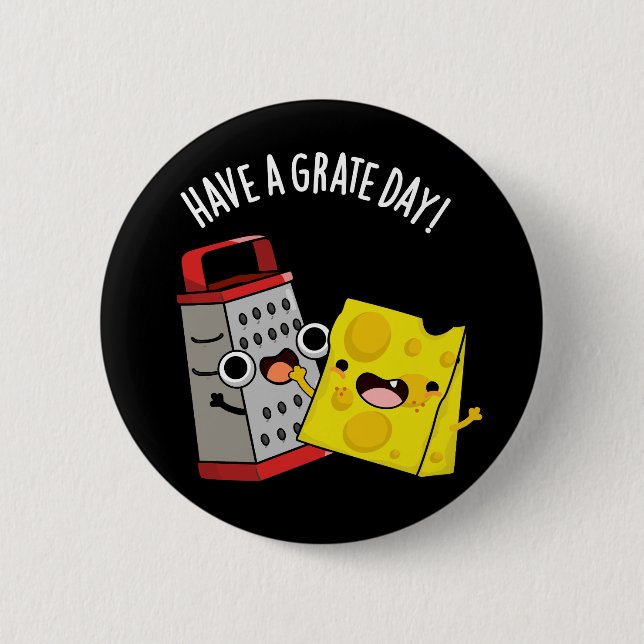 Have A Grate Day Funny Cheese Pun Dark BG 6 Cm Round Badge (Front)