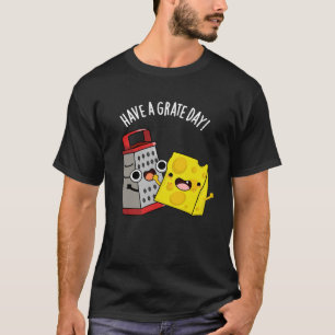 Have A Grate Day Funny Cheese Pun Dark BG T-Shirt