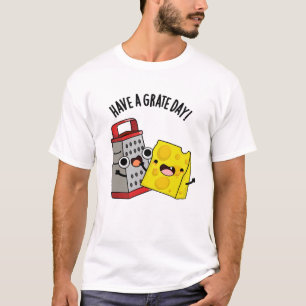 Have A Grate Day Funny Cheese Pun T-Shirt