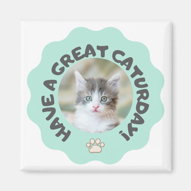 Have a great caturday! Turquoise custom cat photo Magnet (Front)