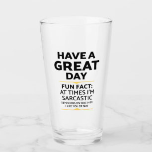 "Have A Great Day" Sarcastic Or Not? Funny Print Glass